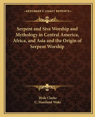 Uctievanie hada a Šivu a mytológia v Strednej Amerike, Afrike a Ázii a pôvod uctievania hada - Serpent and Siva Worship and Mythology in Central America, Africa, and Asia and the Origin of Serpent Worship