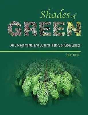 Odtiene zelenej - environmentálne a kultúrne dejiny smreka sitka - Shades of Green - An Environmental and Cultural History of Sitka Spruce