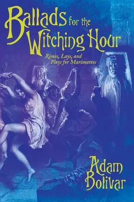 Balady pre hodinu čarodejníc: a hry pre marionety - Ballads for the Witching Hour: Rimes, Lays, and Plays for Marionettes