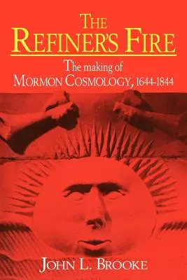 Oheň zušľachťovateľa: tvorba mormónskej kozmológie v rokoch 1644 - 1844 - The Refiner's Fire: The Making of Mormon Cosmology, 1644 1844