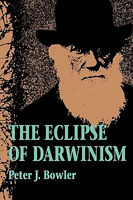 Zatmenie darvinizmu: Zatmenie darvinizmu: antidarvinistické evolučné teórie v desaťročiach okolo roku 1900 - The Eclipse of Darwinism: Anti-Darwinian Evolution Theories in the Decades Around 1900