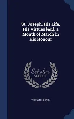 Svätý Jozef, jeho život, jeho cnosti [&c.]. mesiac marec na jeho počesť - St. Joseph, His Life, His Virtues [&c.]. a Month of March in His Honour