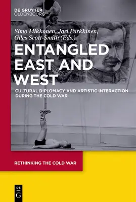 Zapletený Východ a Západ: Západ a východ: kultúrna diplomacia a umelecká interakcia počas studenej vojny - Entangled East and West: Cultural Diplomacy and Artistic Interaction During the Cold War