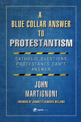 Modrý golier: odpoveď na protestantizmus: Katolické otázky, na ktoré protestanti nedokážu odpovedať - A Blue Collar Answer to Protestantism: Catholic Questions Protestants Can (Tm)T Answer