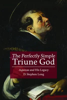 Dokonale jednoduchý trojjediný Boh: Akvinský a jeho dedičstvo - The Perfectly Simple Triune God: Aquinas and His Legacy