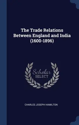 Obchodné vzťahy medzi Anglickom a Indiou (1600-1896) - The Trade Relations Between England and India (1600-1896)