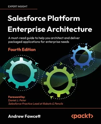 Salesforce Platform Enterprise Architecture - štvrté vydanie: Nevyhnutná príručka, ktorá vám pomôže pri architektúre a dodávaní balíkov aplikácií pre podniky - Salesforce Platform Enterprise Architecture - Fourth Edition: A must-read guide to help you architect and deliver packaged applications for enterprise