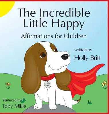 Neuveriteľné malé šťastie: Afirmácie pre deti - The Incredible Little Happy: Affirmations for Children