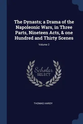 Dynastie; dráma z napoleonských vojen v troch častiach, devätnástich dejstvách a sto tridsiatich scénach; 2. diel - The Dynasts; a Drama of the Napoleonic Wars, in Three Parts, Nineteen Acts, & one Hundred and Thirty Scenes; Volume 2
