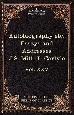 Autobiografia J. S. Milla & o slobode; Charakteristika, inauguračný prejav v Edinburghu & Sir Walter Scott: The Five Foot Classics, zv. XXV (v 51 V - Autobiography of J.S. Mill & on Liberty; Characteristics, Inaugural Address at Edinburgh & Sir Walter Scott: The Five Foot Classics, Vol. XXV (in 51 V