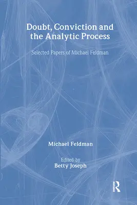 Pochybnosti, presvedčenie a analytický proces: Vybrané príspevky Michaela Feldmana - Doubt, Conviction and the Analytic Process: Selected Papers of Michael Feldman