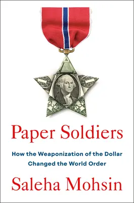 Papieroví vojaci: Ako zbrojenie dolára zmenilo svetový poriadok - Paper Soldiers: How the Weaponization of the Dollar Changed the World Order