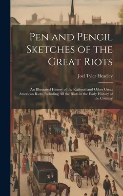 Pen and Pencil Sketches of the Great Riots: Ilustrovaná história železničných a iných veľkých amerických nepokojov. Vrátane všetkých nepokojov v grófstve - Pen and Pencil Sketches of the Great Riots: An Illustrated History of the Railroad and Other Great American Riots. Including All the Riots in the Earl
