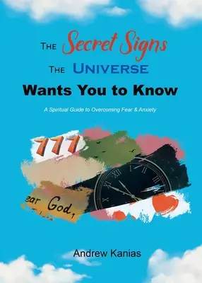 Tajné znamenia, ktoré vám chce vesmír ukázať: Duchovný sprievodca na prekonanie strachu a úzkosti - The Secret Signs the Universe Wants You to Know: A Spiritual Guide to Overcoming Fear & Anxiety