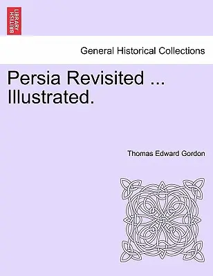 Persia Revisited ... Ilustrované. - Persia Revisited ... Illustrated.