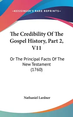 Vierohodnosť evanjeliových dejín, 2. časť, V11: alebo hlavné fakty Nového zákona (1760) - The Credibility Of The Gospel History, Part 2, V11: Or The Principal Facts Of The New Testament (1760)