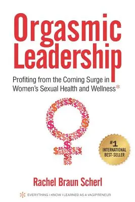 Orgasmické vedenie: Zisk z nadchádzajúceho prudkého nárastu sexuálneho zdravia a wellness žien - Orgasmic Leadership: Profiting from the Coming Surge in Women's Sexual Health and Wellness