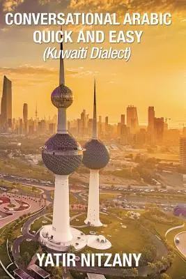 Konverzačná arabčina rýchlo a jednoducho: : Kuvajtský dialekt: V angličtine: Gulf Arabic, Kuwait Gulf Dialect, Travel to Kuwait - Conversational Arabic Quick and Easy: : Kuwaiti Dialect: Gulf Arabic, Kuwait Gulf Dialect, Travel to Kuwait