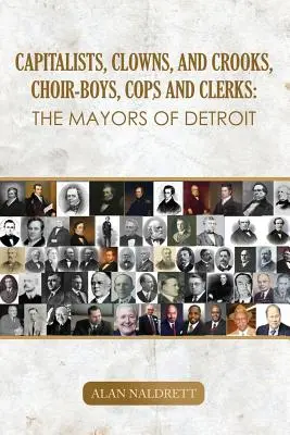 Kapitalisti, klauni a podvodníci, zborovníci, policajti a úradníci: Starostovia Detroitu - Capitalists, Clowns, and Crooks, Choir-boys, Cops and Clerks: The Mayors of Detroit