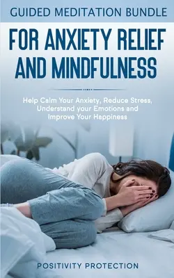 Balíček riadených meditácií na zmiernenie úzkosti a všímavosť: Pomôže vám upokojiť úzkosť, znížiť stres, pochopiť vaše emócie a zlepšiť vaše šťastie - Guided Meditation Bundle for Anxiety Relief and Mindfulness: Help Calm Your Anxiety, Reduce stress, Understand your Emotions and Improve Your Happines