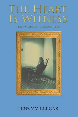 Srdce je svedok: Príbehy zo života kolumbijskej ženy - The Heart Is Witness: Stories from the Life of a Colombian Woman