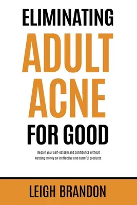 Odstránenie akné u dospelých nadobro: Vráťte si sebavedomie a sebadôveru bez plytvania peniazmi za neúčinné a škodlivé produkty. - Eliminating Adult Acne for Good: Regain your self-esteem and confidence without wasting money on ineffective and harmful products.