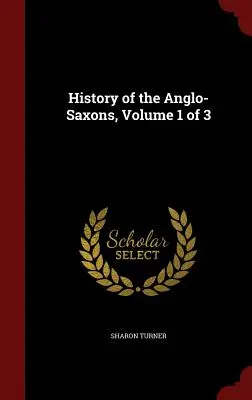 Dejiny Anglosasov, zväzok 1 z 3 - History of the Anglo-Saxons, Volume 1 of 3