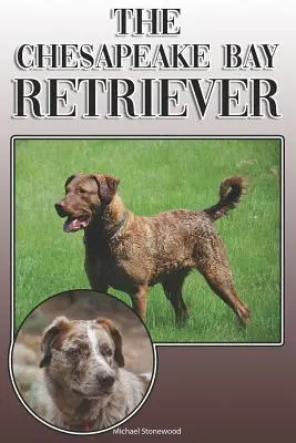 Chesapeake Bay Retriever: A Complete and Comprehensive Owners Guide To: A Complete and Comprehensive Owners Guide To: Kúpa, vlastníctvo, zdravie, starostlivosť, výcvik, poslušnosť, porozumenie a - The Chesapeake Bay Retriever: A Complete and Comprehensive Owners Guide To: Buying, Owning, Health, Grooming, Training, Obedience, Understanding and