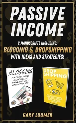 Pasívny príjem: 2 rukopisy vrátane blogovania a dropshippingu s nápadmi a stratégiami - Passive Income: 2 Manuscripts including blogging and dropshipping with Ideas and Strategies