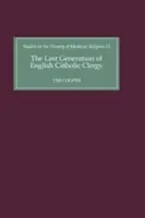 Posledná generácia anglických katolíckych duchovných: Generácia kňazov v diecéze Coventry a Lichfield na začiatku šestnásteho storočia - The Last Generation of English Catholic Clergy: Parish Priests in the Diocese of Coventry and Lichfield in the Early Sixteenth Century