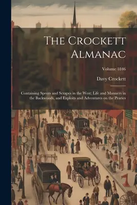 The Crockett Almanac: Obsahujúci šialenstvá a škrabošky na Západe; život a mravy v zapadákove a výčiny a dobrodružstvá na Prari - The Crockett Almanac: Containing Sprees and Scrapes in the West; Life and Manners in the Backwoods, and Exploits and Adventures on the Prari