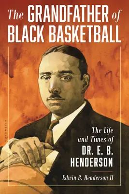 Dedko čierneho basketbalu: E. B. Henderson: Život a doba Dr. E. B. Hendersona - The Grandfather of Black Basketball: The Life and Times of Dr. E. B. Henderson