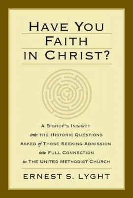 Máš vieru v Krista?: Biskupský pohľad na historické otázky kladené tým, ktorí sa snažia o prijatie do plného spojenia v Spojenom Meth - Have You Faith in Christ?: A Bishops Insight Into the Historic Questions Asked of Those Seeking Admission Into Full Connection in the United Meth