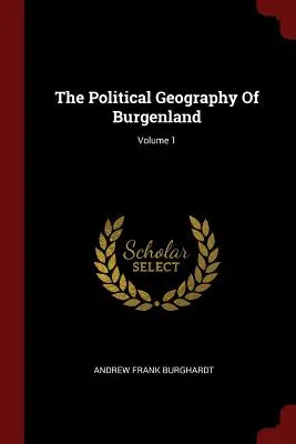 Politická geografia Burgenlandu; 1. zväzok - The Political Geography Of Burgenland; Volume 1
