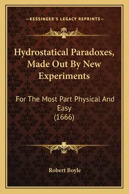 Hydrostatické paradoxy, odhalené novými experimentmi: Z väčšej časti fyzikálne a jednoduché (1666) - Hydrostatical Paradoxes, Made Out By New Experiments: For The Most Part Physical And Easy (1666)