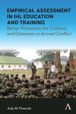 Empirické hodnotenie vo vzdelávaní a odbornej príprave Ihl: Lepšia ochrana civilistov a zadržaných osôb v ozbrojených konfliktoch - Empirical Assessment in Ihl Education and Training: Better Protection for Civilians and Detainees in Armed Conflict