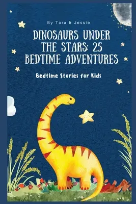 Dinosaury pod hviezdami: 25 dobrodružstiev na dobrú noc Príbehy na dobrú noc pre deti - Dinosaurs under the Stars: 25 Bedtime Adventures Bedtime Stories for Kids