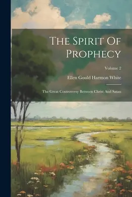 Duch proroctva: Veľký spor medzi Kristom a satanom; 2. zväzok - The Spirit Of Prophecy: The Great Controversy Between Christ And Satan; Volume 2