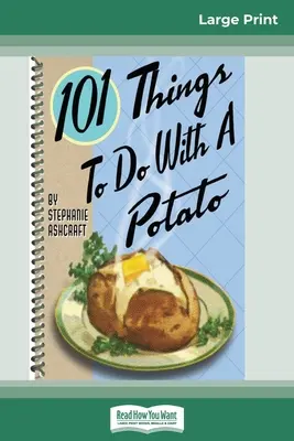 101 vecí, ktoré sa dajú robiť so zemiakmi (16pt, veľké tlačené vydanie) - 101 Things to do with a Potato (16pt Large Print Edition)