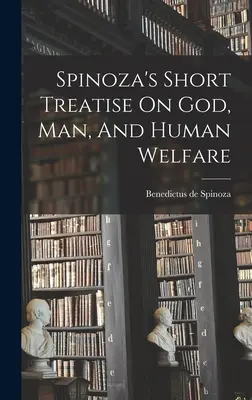 Spinozovo krátke pojednanie o Bohu, človeku a ľudskom blahu - Spinoza's Short Treatise On God, Man, And Human Welfare