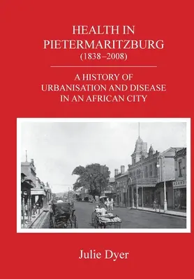 Zdravie v Pietermaritzburgu (1838-2008): História urbanizácie a chorôb v africkom meste - Health in Pietermaritzburg (1838-2008): A history of urbanisation and disease in an African city