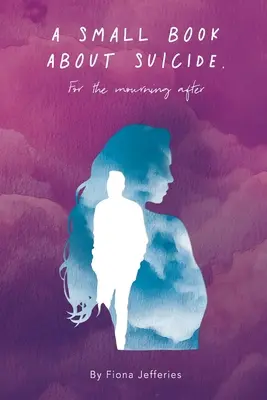 Malá kniha o samovražde: Pre smútiacich po - A Small Book About Suicide: For the mourning after