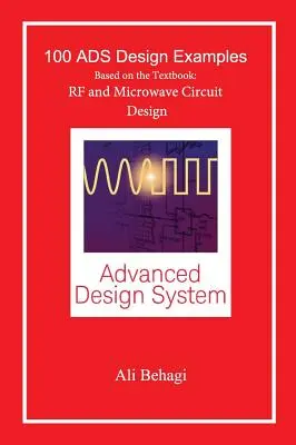 100 príkladov na navrhovanie s ADS: Na základe učebnice: RF a mikrovlnný obvodový dizajn - 100 ADS Design Examples: Based on the Textbook: RF and Microwave Circuit Design