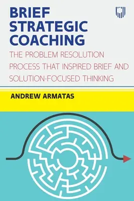 Stručný strategický koučing: Proces riešenia problémov, ktorý inšpiroval stručné a na riešenie zamerané myslenie - Brief Strategic Coaching: The Problem Resolution Process That Inspired Brief and Solution-Focused Thinking