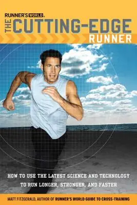 Runner's World The Cutting-Edge Runner: Ako využiť najnovšie vedecké poznatky a technológie na dlhší, silnejší a rýchlejší beh - Runner's World The Cutting-Edge Runner: How to Use the Latest Science and Technology to Run Longer, Stronger, and Faster
