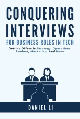 Dobývanie pohovorov na obchodné pozície v oblasti techniky: Získanie pracovných ponúk v oblasti stratégie, prevádzky, produktu, marketingu a ďalších oblastí - Conquering Interviews for Business Roles in Tech: Getting Job Offers in Strategy, Operations, Product, Marketing, and More