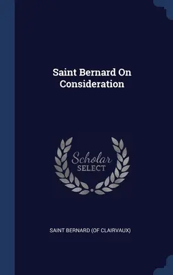 Svätý Bernard o rozjímaní (Svätý Bernard (z Clairvaux)) - Saint Bernard On Consideration (Saint Bernard (of Clairvaux))