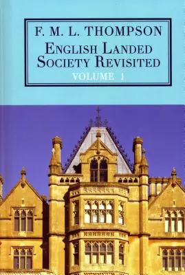 English Landed Society Revisited (Znovu preskúmaná anglická pozemková spoločnosť): Thompson: The Collected Papers of F.M.L: 1. - English Landed Society Revisited: The Collected Papers of F.M.L. Thompson: Vol. 1