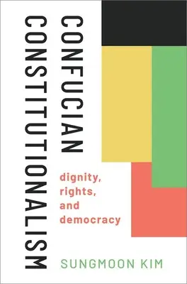 Konfuciánsky konštitucionalizmus: Dôstojnosť, práva a demokracia - Confucian Constitutionalism: Dignity, Rights, and Democracy