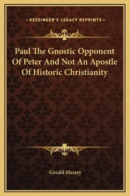 Pavol gnostický protivník Petra a nie apoštol historického kresťanstva - Paul The Gnostic Opponent Of Peter And Not An Apostle Of Historic Christianity